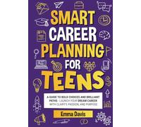 Smart Career Planning For Teens: A Guide To Bold Choices And Brilliant Paths Launch Your Dream Career With Clarity, Passion, And Purpose (The Thriving ... Confidence, Success and Independence)