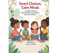 Smart Choices, Calm Minds: Thoughtful Stories to Help Kids Think, Solve Problems, and Build Confidence