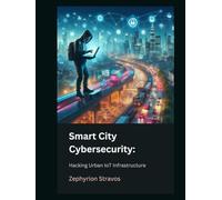 Smart City Cybersecurity: Hacking Urban IoT Infrastructure (IoT Red Teaming: Offensive and Defensive Strategies)