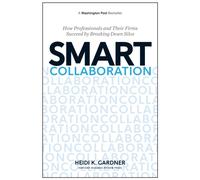 Smart Collaboration: How Professionals and Their Firms Succeed by Breaking Down Silos