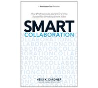 Smart Collaboration : How Professionals and Their Firms Succeed by Breaking Down Silos