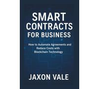 Smart Contracts for Business: How to Automate Agreements and Reduce Costs with Blockchain Technology (Tech and Innovations)
