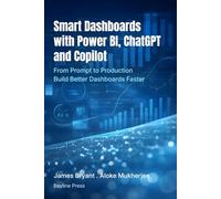Smart Dashboards with Power BI, ChatGPT and Copilot: From Prompt to Production: Build Better Dashboards Faster