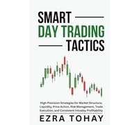 Smart Day Trading Tactics: High-Precision Strategies for Market Structure, Liquidity, Price Action, Risk Management, Trade Execution, and Consistent Intraday Profitability