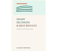 Smart Decisions & Best Results: Decision science for everyday business