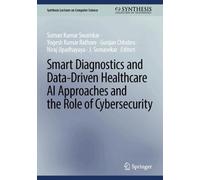 Smart Diagnostics and Data-Driven Healthcare AI Approaches and the Role of Cybersecurity (Synthesis Lectures on Computer Science)