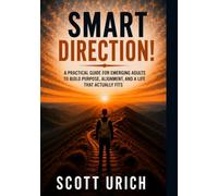 SMART DIRECTION!: A Practical Guide For Emerging Adults To Build, Purpose, Alignment, And A Life That Actually Fits