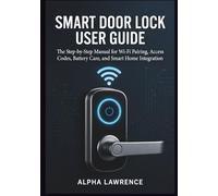 Smart Door Lock User Guide: The Step-by-Step Manual for Wi-Fi Pairing, Access Codes, Battery Care, and Smart Home Integration