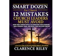 Smart Dozen: 12 Mistakes Church Leaders Must Avoid (Smart Dozen: Essential Guides for Success Across Life’s Stages and Challenges)