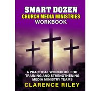 Smart Dozen for Church Media Ministries Workbook: A Practical Workbook for Training and Strengthening Media Ministry Teams (Smart Dozen: Essential ... ... Success Across Life’s Stages and Challenges)