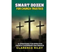 Smart Dozen for Church Trustees: 12 Strategies for Effective Church Leadership and Service (Smart Dozen: Essential Guides for Success Across Life’s Stages and Challenges)