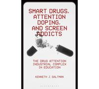 Smart Drugs, Attention Doping, and Screen Addicts: The Drug Attention Industrial Complex in Education (Critical Directions in Education, Technology, and Politics)