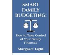 Smart Family Budgeting: How to Take Control of Your Family Finances.: Easy steps to manage money, cut expenses, and secure your family’s financial future.
