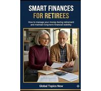 Smart Finances for Retirees: How to manage your money during retirement and maintain long-term financial stability (Retirement Financial Security Library)