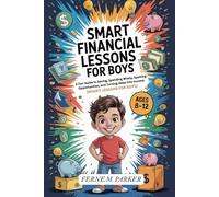 Smart Financial Lessons for Boys 8-12 Year Olds: A Fun Guide to Saving, Spending Wisely, Spotting Opportunities, and Turning Ideas into Income