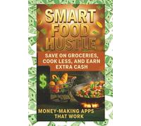 Smart Food Hustles- Money Making Apps That Work: Save on Groceries, Cook Less, and Earn Extra Cash