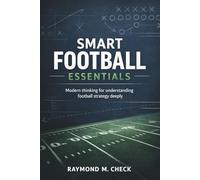 Smart Football Essentials: Modern thinking for understanding football strategy deeply