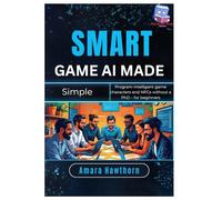 Smart Game AI Made Simple: Program intelligent game characters and NPCs without a PhD - for beginners