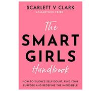 Smart Girls Handbook: How to Silence Self-doubt, Find Your Purpose and Redefine the Impossible