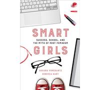 Smart Girls: Success, School, and the Myth of Post-Feminism