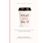 Smart Girls Use AI: The Woman's Guide to Using AI to Market, Scale, and Future-Proof Your Brand (She’s Got Influence: The Complete Guide to Building Your Brand)