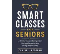 Smart Glasses for Seniors: A Simple Guide to Seeing Better, Staying Connected, and Living Independently