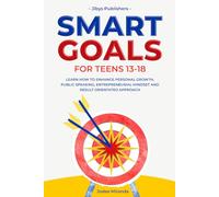 Smart Goals for Teens 13-18: Learn How to Enhance Personal Growth, Public Speaking, Entrepreneurial Mindset and Result Orientated Approach