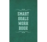 Smart Goals Work Book: Goal Journal and Work Book | Set Weekly Smart Goals and Keep Track Daily of Your Steps to Reach Those Goals - Green Cover Design