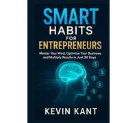 Smart Habits for Entrepreneurs: Master Your Mind, Optimize Your Business, and Multiply Results in Just 30 Days