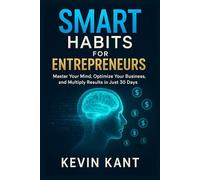 Smart Habits for Entrepreneurs: Master Your Mind, Optimize Your Business, and Multiply Results in Just 30 Days