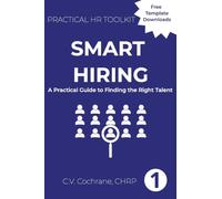 Smart Hiring: A Practical Guide to Finding the Right Talent: 1 (Practical HR Toolkit)