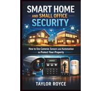 Smart Home and Small Office Security: How to Use Cameras Sensors and Automation to Protect Your Property (Books on Tech)