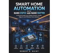 Smart Home Automation with Nano ESP32 and Nano Matter: A Practical Guide to IoT, Matter Protocol, TinyML, Edge AI, and Wireless Home Systems: 1 (The Embedded Intelligence Series)