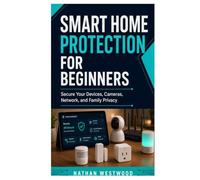 Smart Home Protection for Beginners: Secure Your Devices, Cameras, Network, and Family Privacy