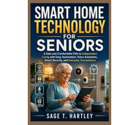 Smart Home Technology for Seniors: A Safe and Comfortable Path to Independent Living with Easy Automation, Voice Assistants, Smart Security, and Everyday Convenience