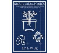 Smart Hydroponics: Build Your Own Automated Growing System with Arduino and Raspberry Pi