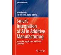 Smart Integration of AI in Additive Manufacturing: Innovation, Application, and Future Directions (Engineering Materials)
