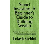 Smart Investing: A Beginner's Guide to Building Wealth: Practical Strategies and Actionable Tips for Growing Your Investment Portfolio and Achieving Financial Freedom