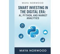 Smart Investing in the Digital Era: AI, Python, and Market Analytics (The Professional Tech Skill Stack Series)