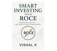 Smart Investing with ROCE: Using ROCE to Uncover High-Quality, Wealth-Creating Stocks