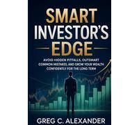 SMART INVESTOR'S EDGE: AVOID HIDDEN PITFALLS, OUTSMART COMMON MISTAKES, AND GROW YOUR WEALTH CONFIDENTLY FOR THE LONG TERM
