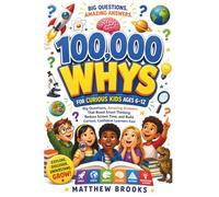 Smart Kids 100,000 Whys: Big Questions & Amazing Answers That Build Brain Power, Boost Curiosity, and Make Kids Think Smarter (Ages 6-12)