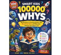 Smart Kids 100000 Whys: Big Questions & Amazing Answers That Boost Brain Power and Make Kids Smarter Fast (Ages 6-12)