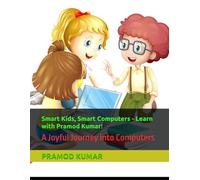Smart Kids, Smart Computers - Learn with Pramod Kumar!: A Joyful Journey into Computers
