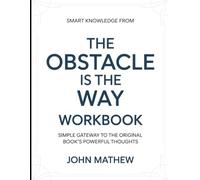 Smart Knowledge From The Obstacle Is the way: Simple Gateway To The Original Book's Powerful Thoughts