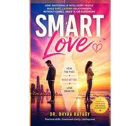 SMART LOVE: How Emotionally Intelligent People Build Safe, Lasting Relationships Without Games, Anxiety, or Guesswork