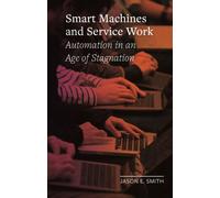 Smart Machines and Service Work : Automation in an Age of Stagnation