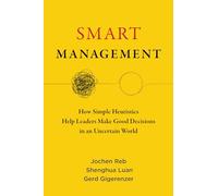 Smart Management : How Simple Heuristics Help Leaders Make Good Decisions in ...