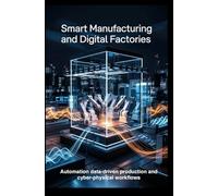 SMART MANUFACTURING AND DIGITAL FACTORIES: automation data-driven production and cyber-physical workflows