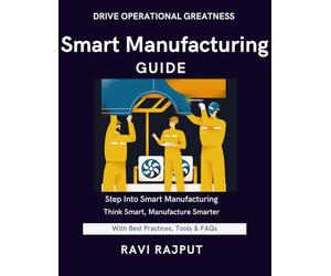 Smart Manufacturing Guide: Achieve Manufacturing Excellence Fast | Master Modern Production Today | Smarter Manufacturing Without Delay | Drive Innovation Instantly Now | Future-Ready Production Strat